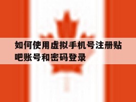 如何使用虚拟手机号注册贴吧账号和密码登录