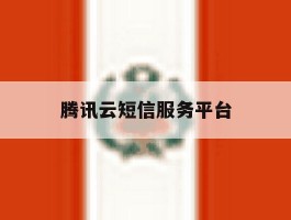 腾讯云短信服务平台