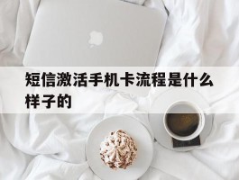 短信激活手机卡流程是什么样子的