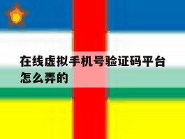 在线虚拟手机号验证码平台怎么弄的