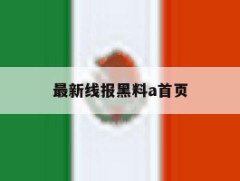 最新线报黑料a首页