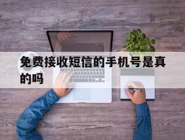 免费接收短信的手机号是真的吗