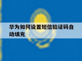 华为如何设置短信验证码自动填充