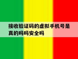 接收验证码的虚拟手机号是真的吗吗安全吗的简单介绍