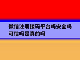 微信注册接码平台吗安全吗可信吗是真的吗的简单介绍