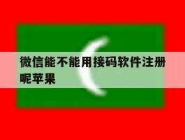 微信能不能用接码软件注册呢苹果