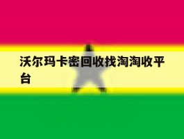 沃尔玛卡密回收找淘淘收平台