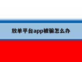 放单平台app被骗怎么办