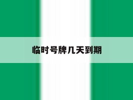 临时号牌几天到期