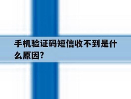 手机验证码短信收不到是什么原因?