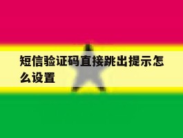 短信验证码直接跳出提示怎么设置