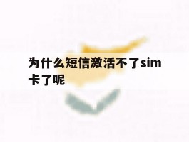 为什么短信激活不了sim卡了呢