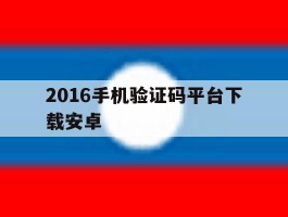 2016手机验证码平台下载安卓