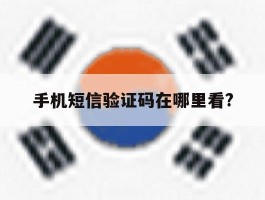 关于手机短信验证码在哪里看?的信息