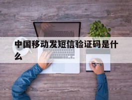 中国移动发短信验证码是什么