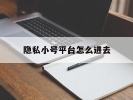 隐私小号平台怎么进去