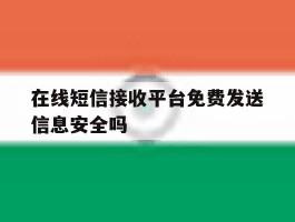 在线短信接收平台免费发送信息安全吗