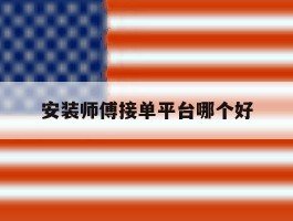 安装师傅接单平台哪个好