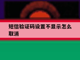短信验证码设置不显示怎么取消