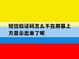 关于短信验证码怎么不在屏幕上方显示出来了呢的信息