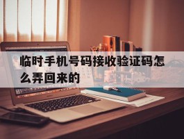 临时手机号码接收验证码怎么弄回来的