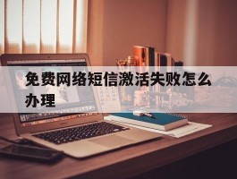 免费网络短信激活失败怎么办理