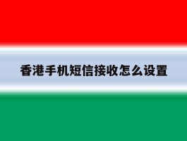 香港手机短信接收怎么设置