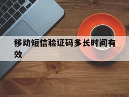 移动短信验证码多长时间有效