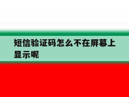 短信验证码怎么不在屏幕上显示呢