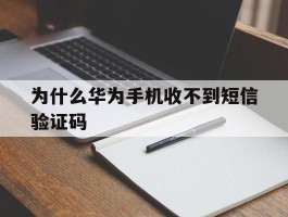 为什么华为手机收不到短信验证码