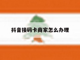 抖音接码卡商家怎么办理