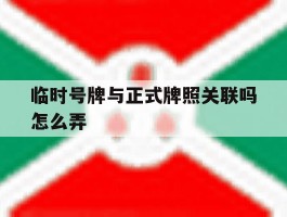 临时号牌与正式牌照关联吗怎么弄