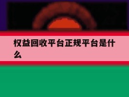 权益回收平台正规平台是什么
