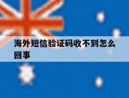 海外短信验证码收不到怎么回事