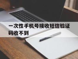 一次性手机号接收短信验证码收不到