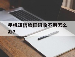 手机短信验证码收不到怎么办?