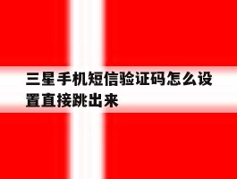 三星手机短信验证码怎么设置直接跳出来