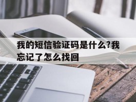 我的短信验证码是什么?我忘记了怎么找回