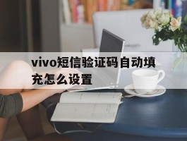 vivo短信验证码自动填充怎么设置