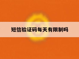 短信验证码每天有限制吗