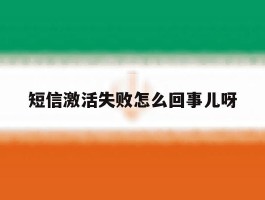 短信激活失败怎么回事儿呀