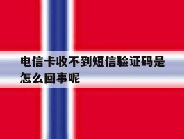 电信卡收不到短信验证码是怎么回事呢