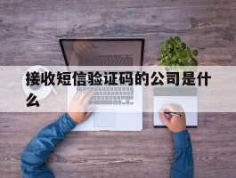 接收短信验证码的公司是什么