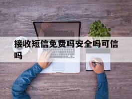 接收短信免费吗安全吗可信吗
