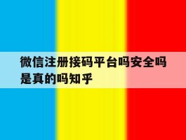 微信注册接码平台吗安全吗是真的吗知乎的简单介绍