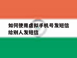 如何使用虚拟手机号发短信给别人发短信
