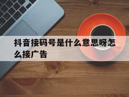 抖音接码号是什么意思呀怎么接广告