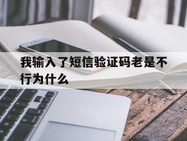 我输入了短信验证码老是不行为什么