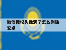 微信授权头像满了怎么删除安卓
