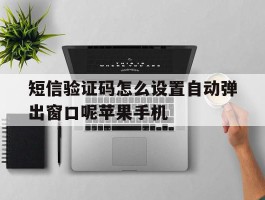 短信验证码怎么设置自动弹出窗口呢苹果手机